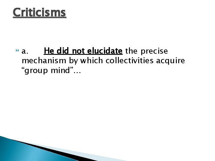 Criticisms a. He did not elucidate the precise mechanism by which collectivities acquire “group