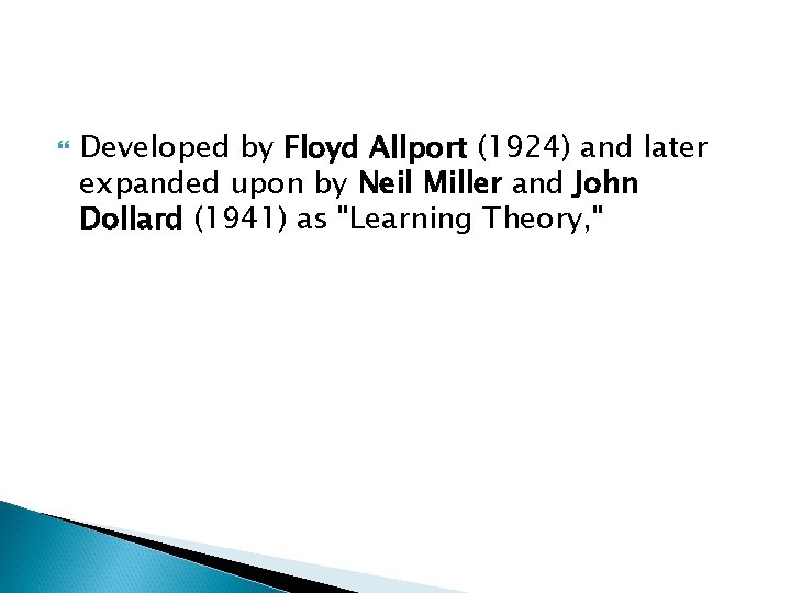 Developed by Floyd Allport (1924) and later expanded upon by Neil Miller and Developed by Floyd Allport (1924) and later expanded upon by Neil Miller and
