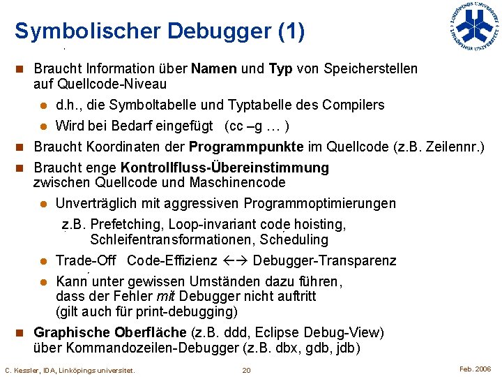 Symbolischer Debugger (1) n Braucht Information über Namen und Typ von Speicherstellen auf Quellcode-Niveau