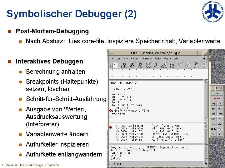 Symbolischer Debugger (2) n Post-Mortem-Debugging l Nach Absturz: Lies core-file; inspiziere Speicherinhalt, Variablenwerte n