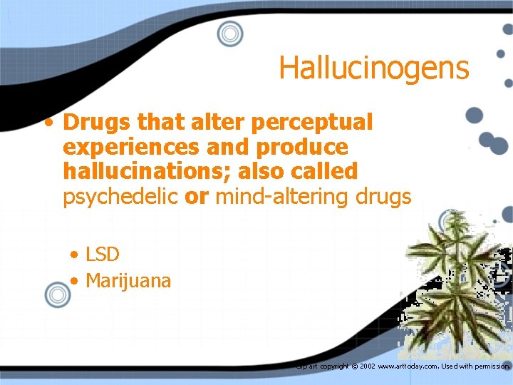 Hallucinogens • Drugs that alter perceptual experiences and produce hallucinations; also called psychedelic or