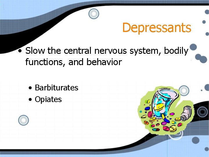 Depressants • Slow the central nervous system, bodily functions, and behavior • Barbiturates •