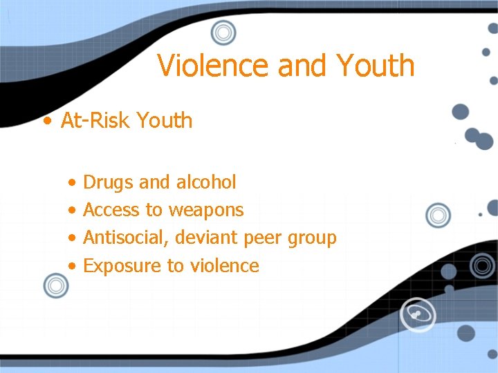 Violence and Youth • At-Risk Youth • • Drugs and alcohol Access to weapons