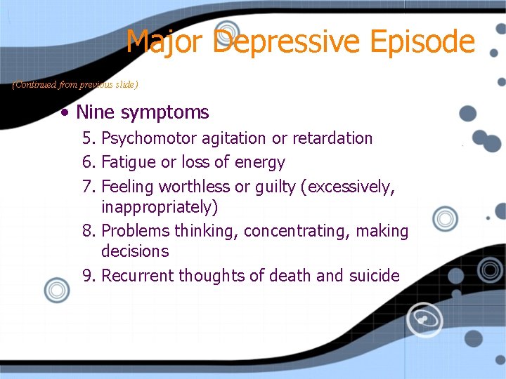 Major Depressive Episode (Continued from previous slide) • Nine symptoms 5. Psychomotor agitation or