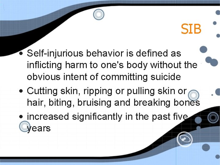 SIB • Self-injurious behavior is defined as inflicting harm to one's body without the