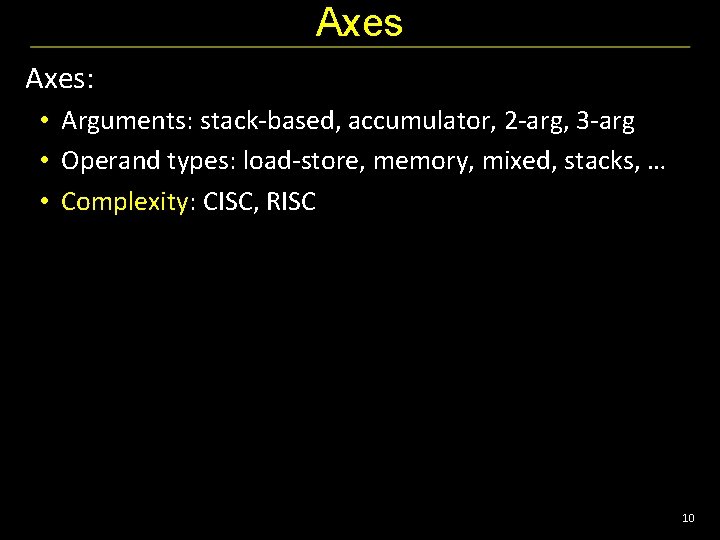 Axes: • Arguments: stack-based, accumulator, 2 -arg, 3 -arg • Operand types: load-store, memory,