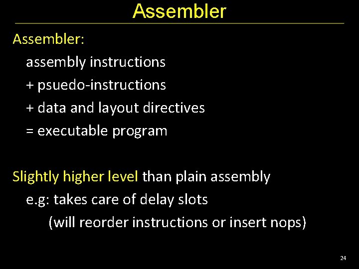 Assembler: assembly instructions + psuedo-instructions + data and layout directives = executable program Slightly