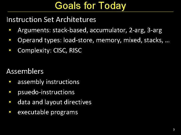 Goals for Today Instruction Set Architetures • Arguments: stack-based, accumulator, 2 -arg, 3 -arg