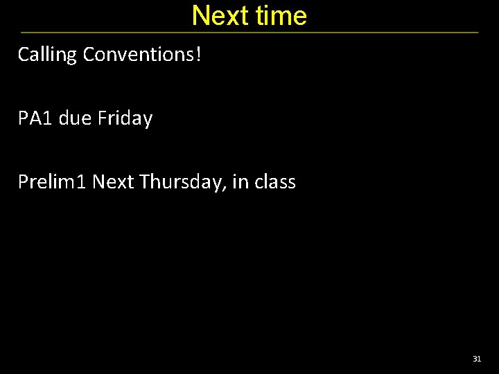 Next time Calling Conventions! PA 1 due Friday Prelim 1 Next Thursday, in class