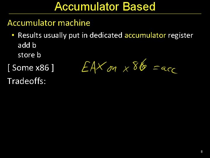 Accumulator Based Accumulator machine • Results usually put in dedicated accumulator register add b