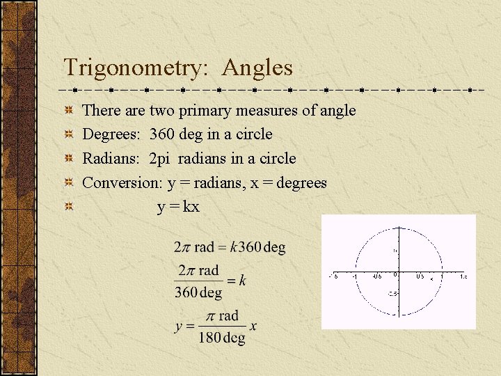 Trigonometry: Angles There are two primary measures of angle Degrees: 360 deg in a