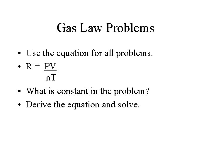 Gas Law Problems • Use the equation for all problems. • R = PV