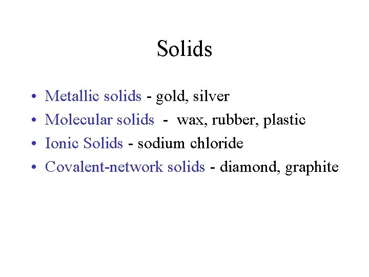 Solids • • Metallic solids - gold, silver Molecular solids - wax, rubber, plastic