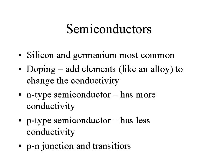 Semiconductors • Silicon and germanium most common • Doping – add elements (like an