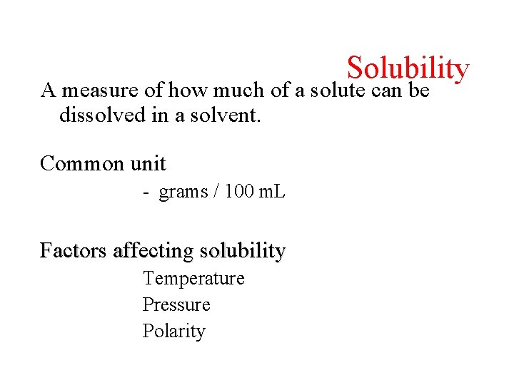 Solubility A measure of how much of a solute can be dissolved in a