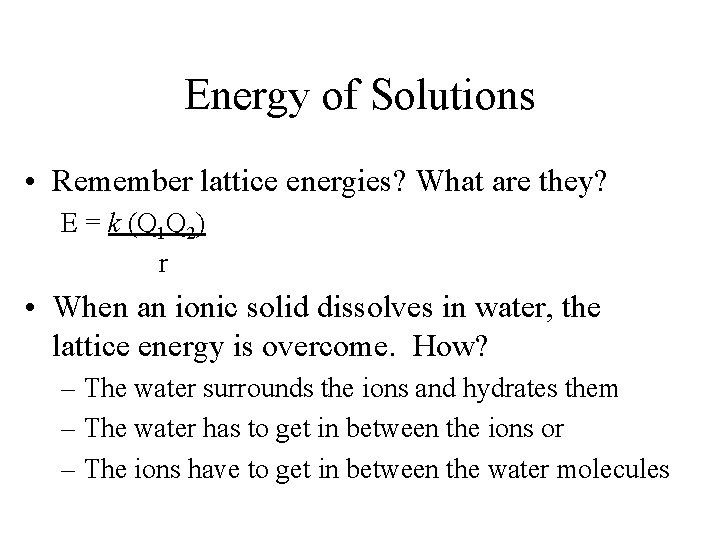 Energy of Solutions • Remember lattice energies? What are they? E = k (Q
