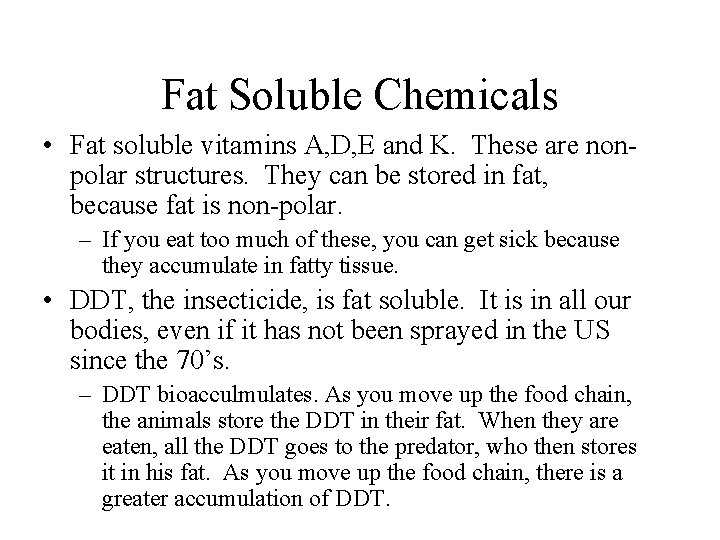 Fat Soluble Chemicals • Fat soluble vitamins A, D, E and K. These are