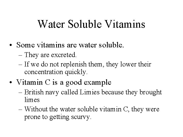 Water Soluble Vitamins • Some vitamins are water soluble. – They are excreted. –
