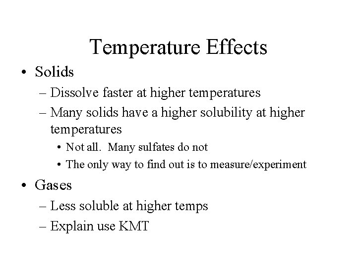 Temperature Effects • Solids – Dissolve faster at higher temperatures – Many solids have