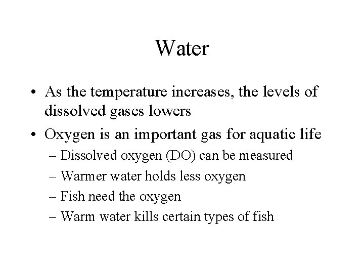 Water • As the temperature increases, the levels of dissolved gases lowers • Oxygen
