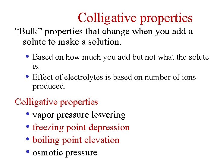 Colligative properties “Bulk” properties that change when you add a solute to make a