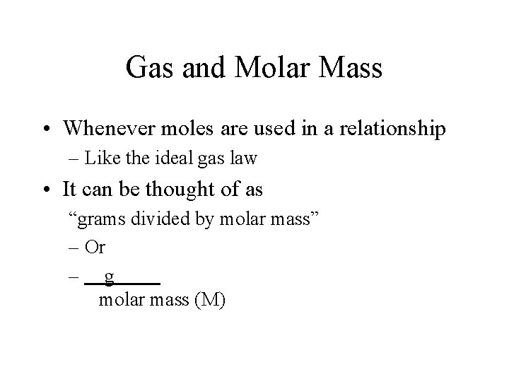 Gas and Molar Mass • Whenever moles are used in a relationship – Like