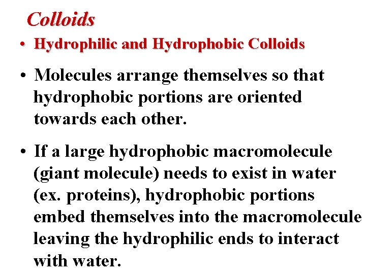 Colloids • Hydrophilic and Hydrophobic Colloids • Molecules arrange themselves so that hydrophobic portions