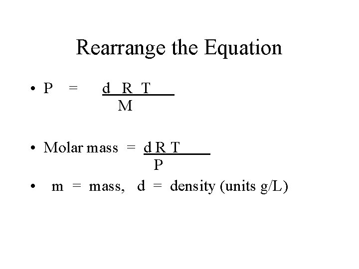 Rearrange the Equation • P = d R T M • Molar mass =