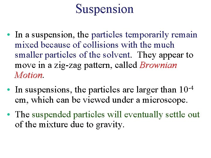 Suspension • In a suspension, the particles temporarily remain mixed because of collisions with