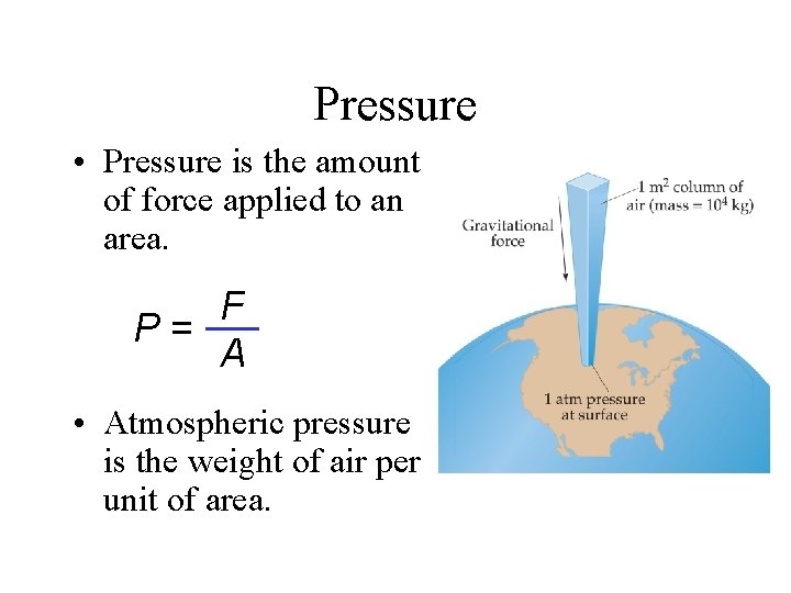 Pressure • Pressure is the amount of force applied to an area. F P=