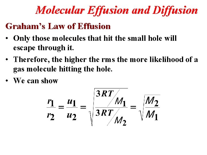 Molecular Effusion and Diffusion Graham’s Law of Effusion • Only those molecules that hit