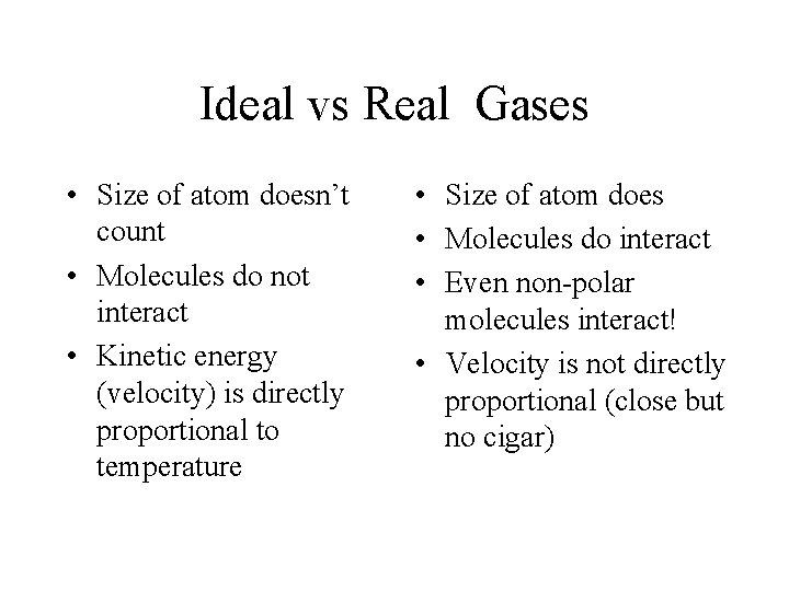 Ideal vs Real Gases • Size of atom doesn’t count • Molecules do not