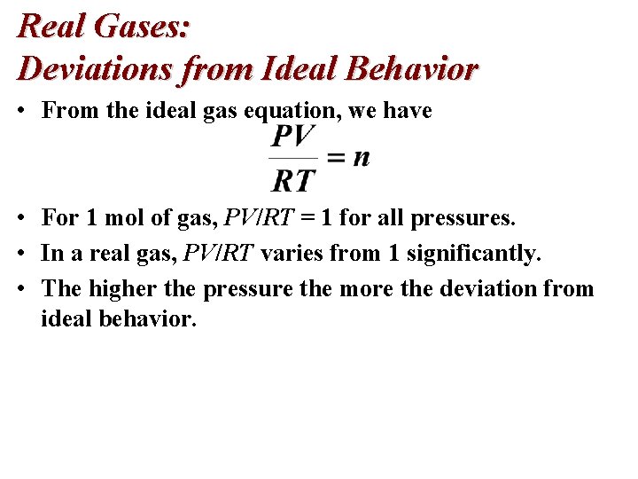 Real Gases: Deviations from Ideal Behavior • From the ideal gas equation, we have