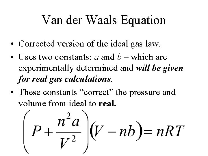Van der Waals Equation • Corrected version of the ideal gas law. • Uses