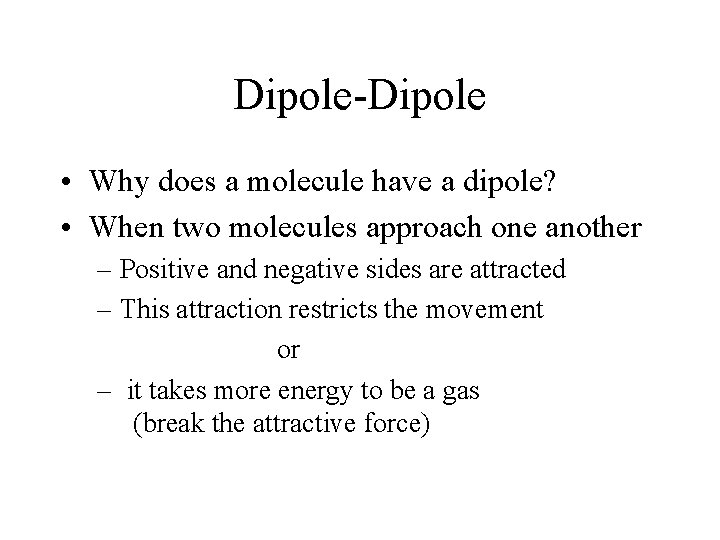 Dipole-Dipole • Why does a molecule have a dipole? • When two molecules approach