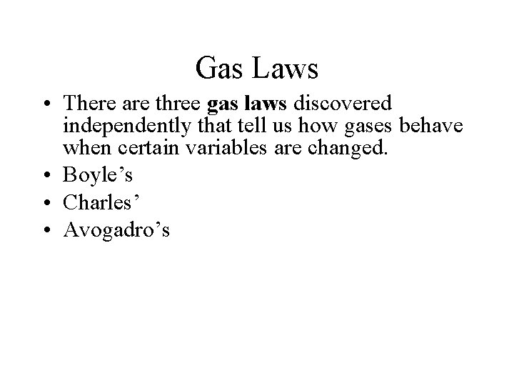 Gas Laws • There are three gas laws discovered independently that tell us how