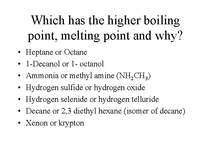 Which has the higher boiling point, melting point and why? • • Heptane or
