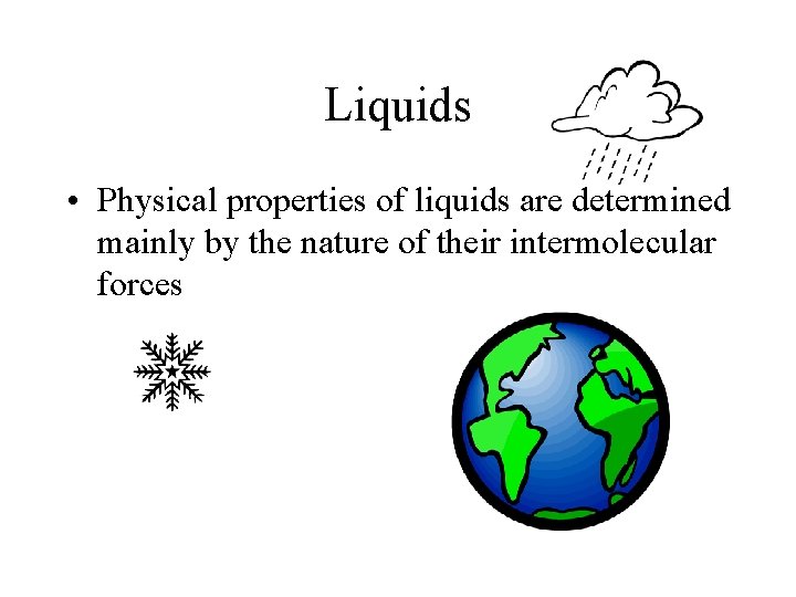 Liquids • Physical properties of liquids are determined mainly by the nature of their