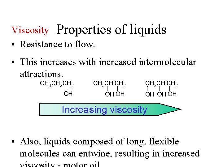 Viscosity Properties • Resistance to flow. of liquids • This increases with increased intermolecular
