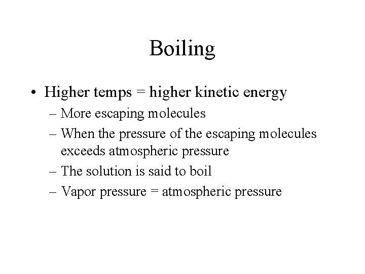Boiling • Higher temps = higher kinetic energy – More escaping molecules – When