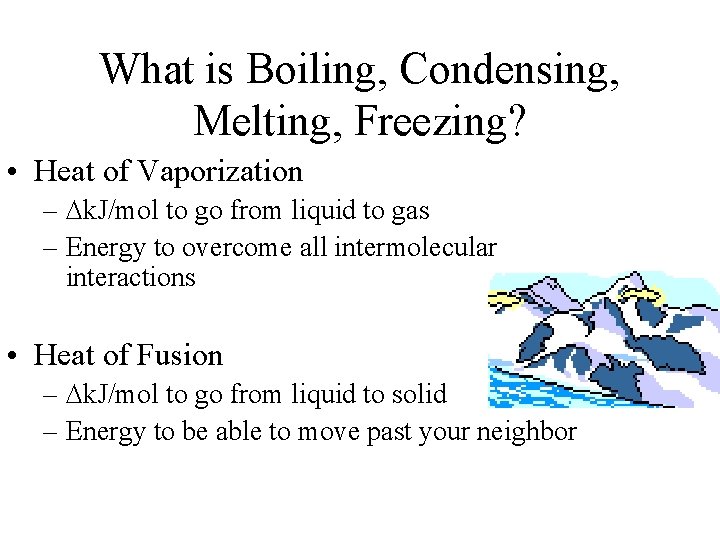 What is Boiling, Condensing, Melting, Freezing? • Heat of Vaporization – k. J/mol to