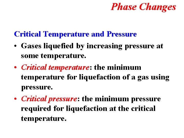 Phase Changes Critical Temperature and Pressure • Gases liquefied by increasing pressure at some
