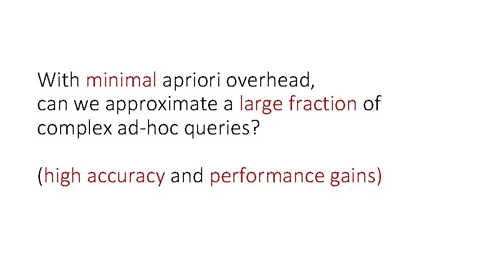 With minimal apriori overhead, can we approximate a large fraction of complex ad-hoc queries?