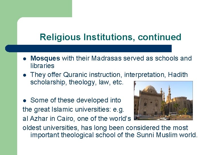 Religious Institutions, continued l l Mosques with their Madrasas served as schools and libraries