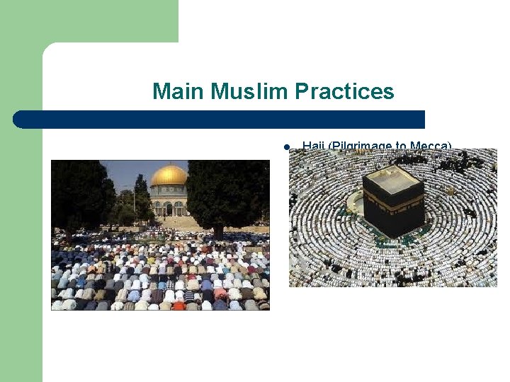 Main Muslim Practices Hajj (Pilgrimage to Mecca) l Hajj (Pilgrimage to Mecca) 