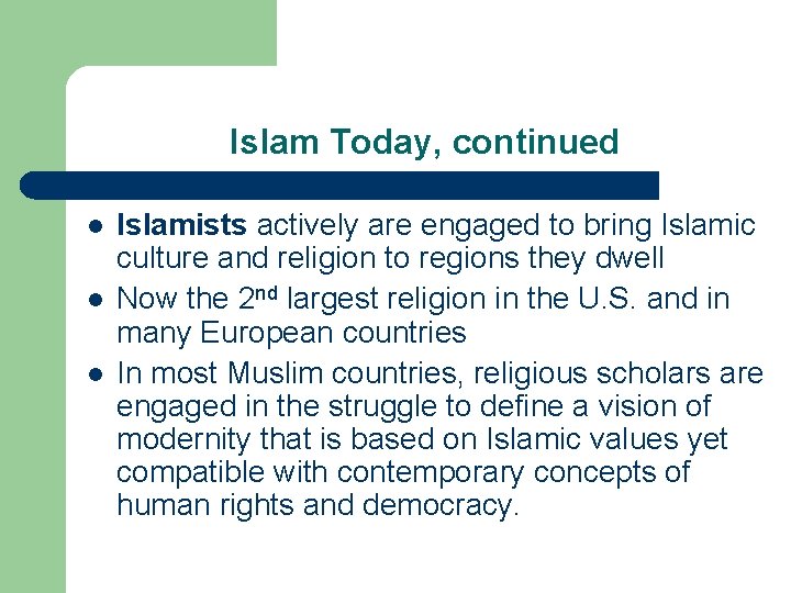 Islam Today, continued l l l Islamists actively are engaged to bring Islamic culture