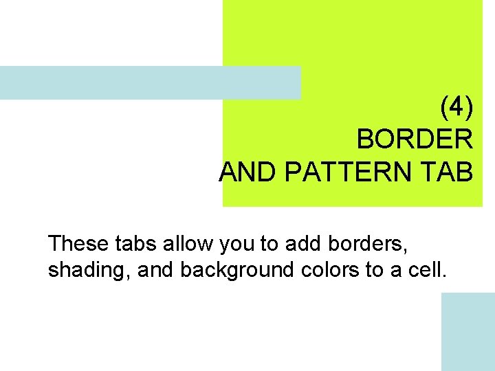 (4) BORDER AND PATTERN TAB These tabs allow you to add borders, shading, and