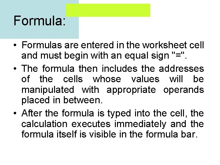 Formula: • Formulas are entered in the worksheet cell and must begin with an Formula: • Formulas are entered in the worksheet cell and must begin with an