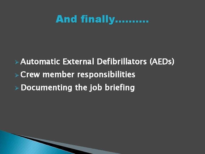 And finally………. Ø Automatic Ø Crew External Defibrillators (AEDs) member responsibilities Ø Documenting the