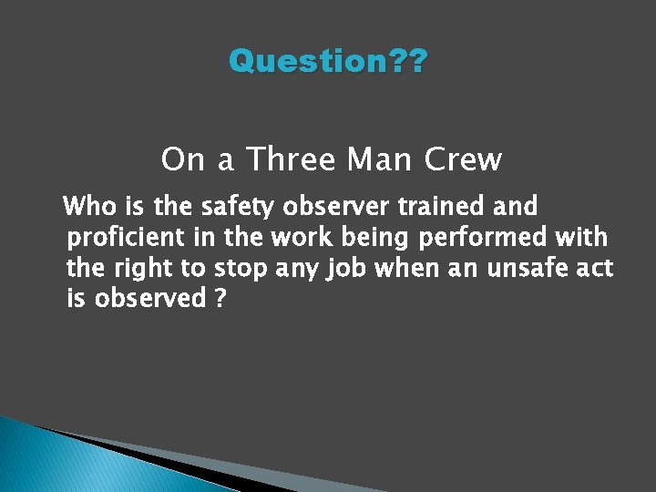 Question? ? On a Three Man Crew Who is the safety observer trained and